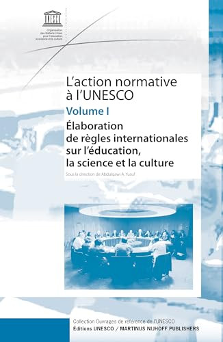 l'Action Normative à l'UNESCO (Élaboration de règles internationales sur l'éducation, la science et la culture - Volume I) (French Edition) by Abdulqawi A. Yusuf, 9789004164529