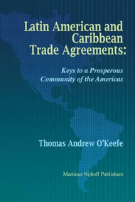 Latin American and Caribbean Trade Agreements (Keys to a Prosperous Community of the Americas) by Thomas O'Keefe, 9789004164888