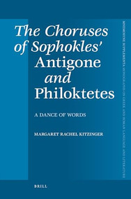The Choruses of Sophokles' Antigone and Philoktetes (Dance of Words) by Rachel Kitzinger, 9789004165144
