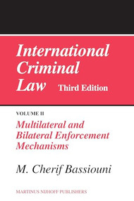 International Criminal Law, Volume 2: Multilateral and Bilateral Enforcement Mechanisms (Third Edition) by M. Cherif Bassiouni, 9789004165311