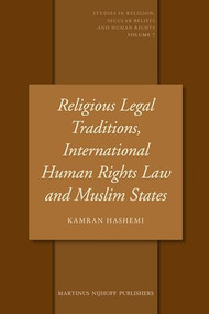 Religious Legal Traditions, International Human Rights Law and Muslim States by Kamran Hashemi, 9789004165557