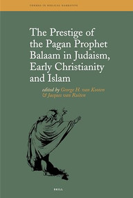 The Prestige of the Pagan Prophet Balaam in Judaism, Early Christianity and Islam by George H. van Kooten, J.T.A.G.M. van Ruiten, 9789004165649