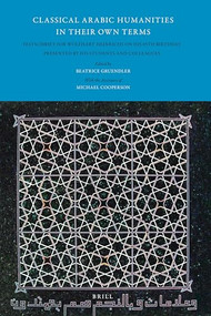 Classical Arabic Humanities in Their Own Terms (Festschrift for Wolfhart Heinrichs on his 65th Birthday Presented by his Students and Colleagues) by Beatrice Gruendler, Michael Cooperson, 9789004165731