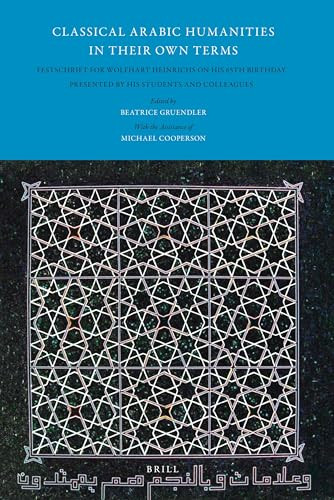 Classical Arabic Humanities in Their Own Terms (Festschrift for Wolfhart Heinrichs on his 65th Birthday Presented by his Students and Colleagues) by Beatrice Gruendler, Michael Cooperson, 9789004165731