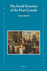 The Social Structure of the First Crusade by Conor Kostick, 9789004166653