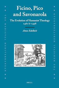 Ficino, Pico and Savonarola (The Evolution of Humanist Theology 1461/2-1498) by Amos Edelheit, 9789004166677