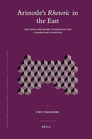 Aristotle's Rhetoric in the East (The Syriac and Arabic translation and commentary tradition) by Uwe Vagelpohl, 9789004166813