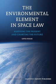 The Environmental Element in Space Law (Assessing the Present and Charting the Future) by Lotta Viikari, 9789004167445