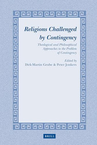 Religions Challenged by Contingency (Theological and Philosophical Approaches to the Problem of Contingency) by Dirk-Martin Grube, Peter Jonkers, 9789004167490