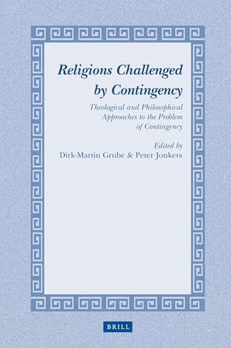 Religions Challenged by Contingency (Theological and Philosophical Approaches to the Problem of Contingency) by Dirk-Martin Grube, Peter Jonkers, 9789004167490