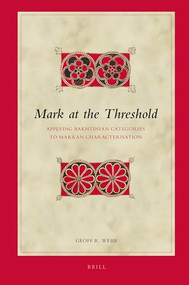 Mark at the Threshold (Applying Bakhtinian Categories to Markan Characterisation) by Geoff R. Webb, 9789004167742