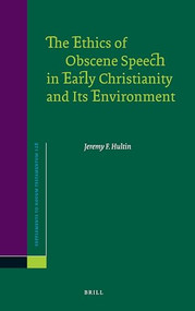 The Ethics of Obscene Speech in Early Christianity and Its Environment by Jeremy F. Hultin, 9789004168039