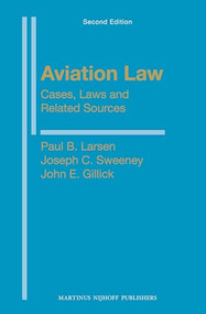 Aviation Law: Cases, Laws and Related Sources (Second Edition) by Paul B. Larsen, Joseph Sweeney, John Gillick, 9789004168107