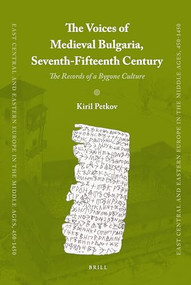 The Voices of Medieval Bulgaria, Seventh-Fifteenth Century (The Records of a Bygone Culture) by Kiril Petkov, 9789004168312