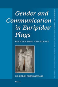 Gender and Communication in Euripides' Plays (Between Song and Silence) by J.H. Kim On Chong-Gossard, 9789004168800