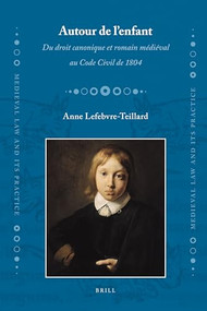 Autour de l' enfant (Du droit canonique et romain medieval au Code Civil de 1804) by Anne Lefebvre-Teillard, 9789004169371