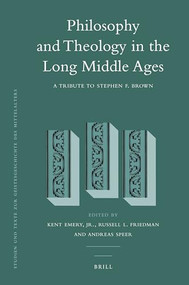 Philosophy and Theology in the Long Middle Ages (A Tribute to Stephen F. Brown) by Kent Emery, Russell Friedman, Andreas Speer, 9789004169425