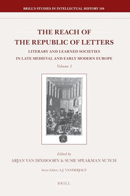 The Reach of the Republic of Letters: Literary and Learned Societies in Late Medieval and Early Modern Europe (2 Vols.) by Arjan van Dixhoorn, Susie Speakman Sutch, 9789004169555