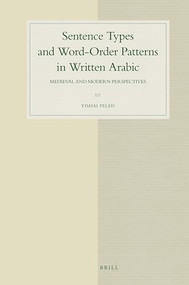 Sentence Types and Word-Order Patterns in Written Arabic (Medieval and Modern Perspectives) by Yishai Peled, 9789004170629