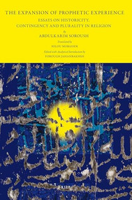 The Expansion of Prophetic Experience (Essays on Historicity, Contingency and Plurality in Religion) by Abdulkarim Soroush, 9789004171053