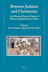 Between Judaism and Christianity (Art Historical Essays in Honor of Elisheva (Elisabeth) Revel-Neher) by Katrin Kogman-Appel, Mati Meyer, 9789004171060