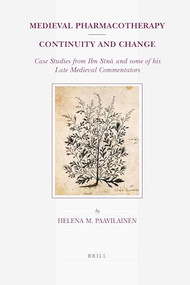 Medieval Pharmacotherapy - Continuity and Change (Case Studies from Ibn Sīnā and Some of His Late Medieval Commentators) by Helena Paavilainen, 9789004171190
