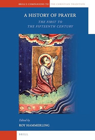 A History of Prayer (The First to the Fifteenth Century) by Roy Hammerling, 9789004171220