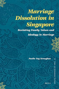 Marriage Dissolution in Singapore (Revisiting Family Values and Ideology in Marriage) by Paulin Straughan, 9789004171619