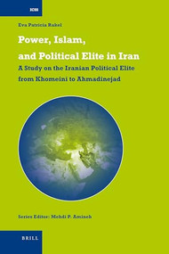 Power, Islam, and Political Elite in Iran (A Study on the Iranian Political Elite from Khomeini to Ahmadinejad) by Eva Rakel, 9789004171763