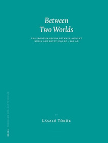 Between Two Worlds (The Frontier Region between Ancient Nubia and Egypt 3700 BC - 500 AD) by László Török, 9789004171978