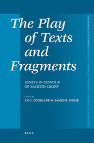The Play of Texts and Fragments (Essays in Honour of Martin Cropp) by J.C.R. Cousland, James Hume, 9789004174733