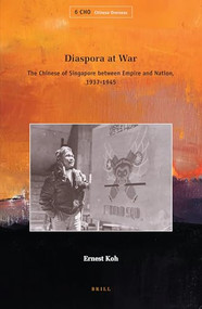 Diaspora at War (The Chinese of Singapore between Empire and Nation, 1937-1945) by Ernest Koh, 9789004174764
