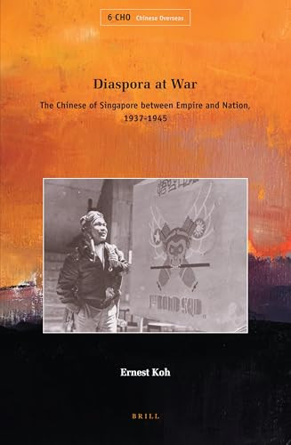 Diaspora at War (The Chinese of Singapore between Empire and Nation, 1937-1945) by Ernest Koh, 9789004174764