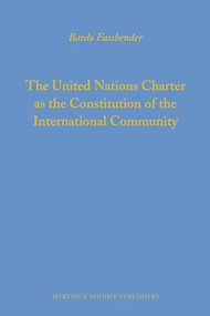 The United Nations Charter as the Constitution of the International Community by Bardo Fassbender, 9789004175105