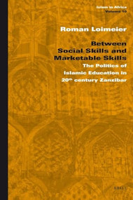 Between Social Skills and Marketable Skills (The Politics of Islamic Education in 20th century Zanzibar) by Roman Loimeier, 9789004175426