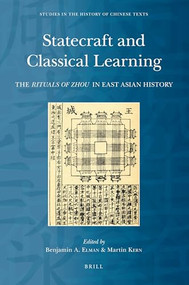 Statecraft and Classical Learning (The Rituals of Zhou in East Asian History) by Benjamin Elman, Martin Kern, 9789004177499