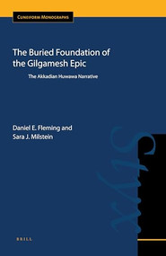 The Buried Foundation of the Gilgamesh Epic (The Akkadian Huwawa Narrative) by Daniel E. Fleming, Sara J. Milstein, 9789004178489