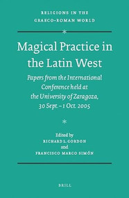 Magical Practice in the Latin West (Papers from the International Conference held at the University of Zaragoza, 30 Sept. - 1st Oct. 2005) by Francisco Marco Simón, Richard Gordon, 9789004179042