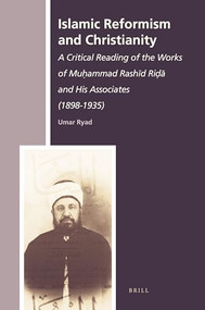 Islamic Reformism and Christianity (A Critical Reading of the Works of Muḥammad Rashīd Riḍā and His Associates (1898-1935)) by Umar Ryad, 9789004179110