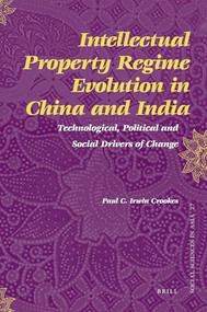 Intellectual Property Regime Evolution in China and India (Technological, Political and Social Drivers of Change) by Paul Irwin Crookes, 9789004179752