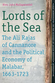 Lords of the Sea: The Ali Rajas of Cannanore and the Political Economy of Malabar (1663-1723) by Binu John Mailaparambil, 9789004180215