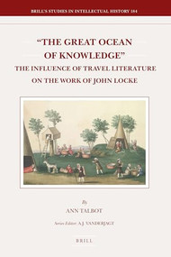 "The Great Ocean of Knowledge" (The Influence of Travel Literature on the Work of John Locke) by Ann Talbot, 9789004181151