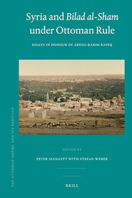 Syria and Bilad al-Sham under Ottoman Rule (Essays in Honour of Abdul Karim Rafeq) by Peter Sluglett, Stefan Weber, 9789004181939