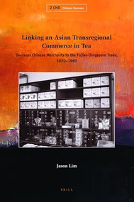 Linking an Asian Transregional Commerce in Tea (Overseas Chinese Merchants in the Fujian-Singapore Trade, 1920-1960) by Jason Lim, 9789004182431