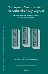 'Anonymus Aurelianensis III' in Aristotelis Analytica priora (Critical edition, Introduction, Notes, and Indexes) by Christina Thomsen Thörnqvist, 9789004182752
