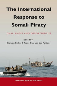 The International Response to Somali Piracy (Challenges and Opportunities) by Bibi van Ginkel, Frans-Paul van der Putten, 9789004183056
