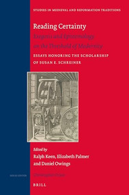 Reading Certainty (Exegesis and Epistemology on the Threshold of Modernity. Essays Honoring the Scholarship of Susan E. Schreiner) by Ralph Keen, Elizabeth Palmer, Daniel Owings, 9789004186514