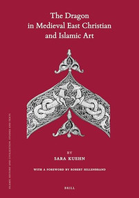 The Dragon in Medieval East Christian and Islamic Art (With a Foreword by Robert Hillenbrand) by Sara Kuehn, 9789004186637