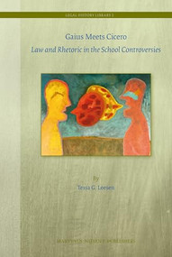 Gaius meets Cicero (Law and Rhetoric in the School Controversies) by Tessa G. Leesen, 9789004187740