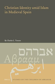 Christian Identity amid Islam in Medieval Spain by Charles L. Tieszen, 9789004191082